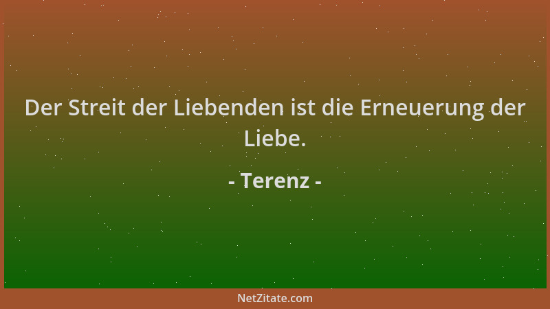 Terenz - Der Streit der Liebenden ist die Erneuerung der Liebe....