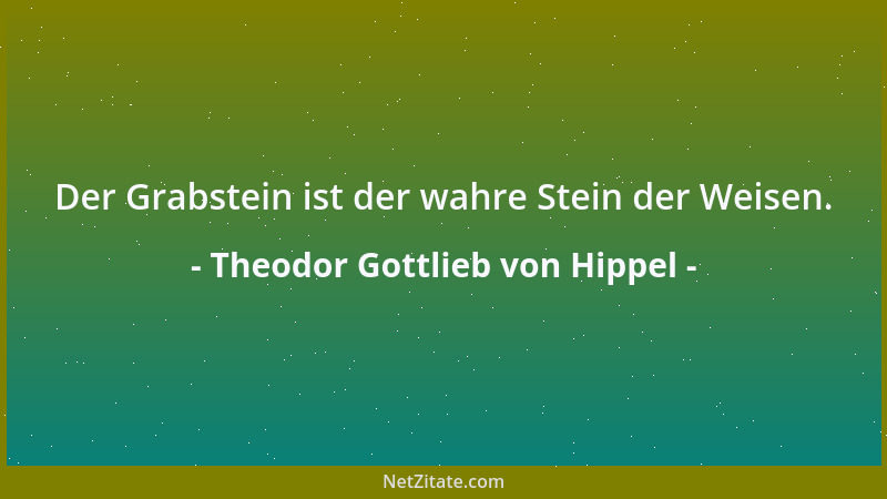 Theodor Gottlieb von Hippel - Der Grabstein ist der wahre Stein der Weisen....