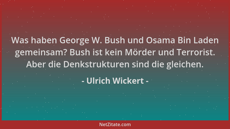 Ulrich Wickert - Was haben George W. Bush und Osama Bin Laden gemeinsam? Bush ist kein Mörder und Terrorist. Aber die Denks...