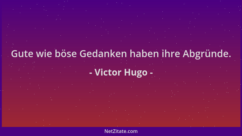 Victor Hugo - Gute wie böse Gedanken haben ihre Abgründe....