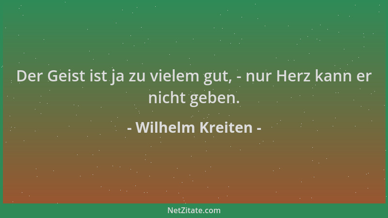 Wilhelm Kreiten - Der Geist ist ja zu vielem gut, - nur Herz kann er nicht geben....