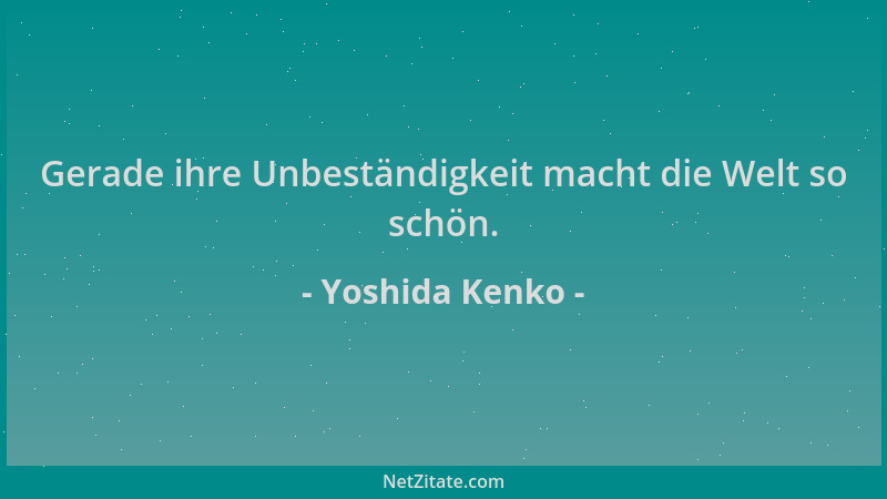 Yoshida Kenko - Gerade ihre Unbeständigkeit macht die Welt so schön....