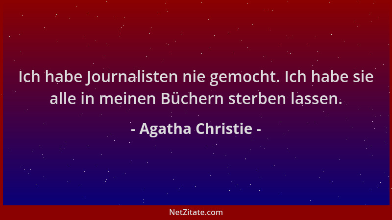 Agatha Christie - Ich habe Journalisten nie gemocht. Ich habe sie alle in meinen Büchern sterben lassen....