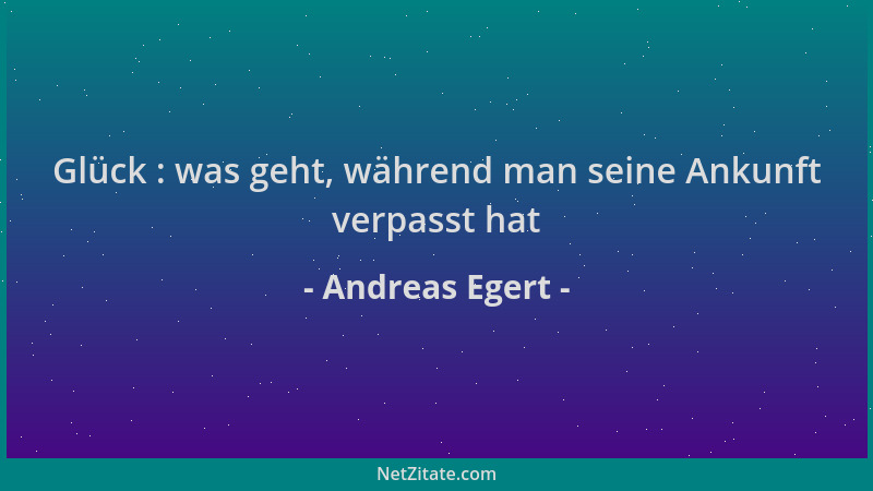Andreas Egert - Glück : was geht, während man seine Ankunft verpasst hat...