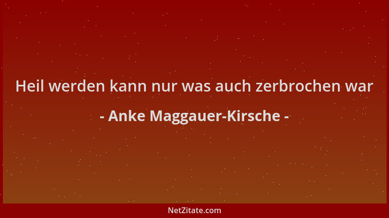Anke Maggauer-Kirsche - Heil werden kann nur was auch zerbrochen war...