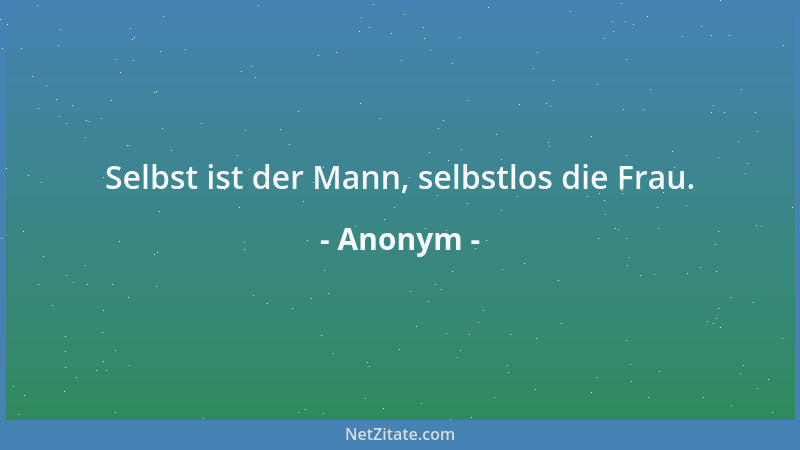Anonym - Selbst ist der Mann, selbstlos die Frau....