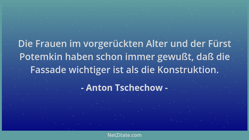 Anton Tschechow - Die Frauen im vorgerückten Alter und der Fürst Potemkin haben schon immer gewußt, daß die Fassade wichtig...