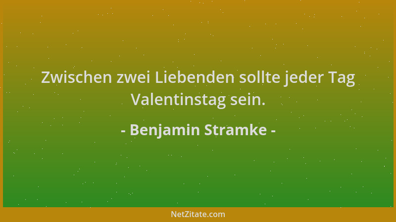 Benjamin Stramke - Zwischen zwei Liebenden sollte jeder Tag Valentinstag sein....