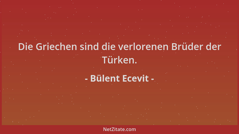 Bülent Ecevit - Die Griechen sind die verlorenen Brüder der Türken....