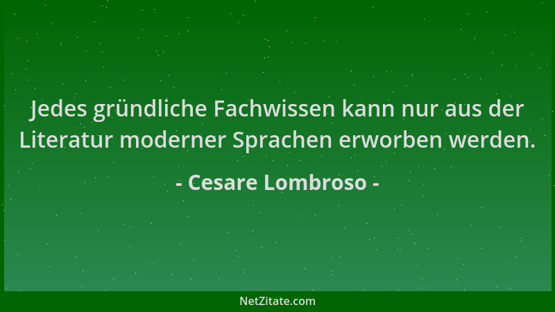 Cesare Lombroso - Jedes gründliche Fachwissen kann nur aus der Literatur moderner Sprachen erworben werden....