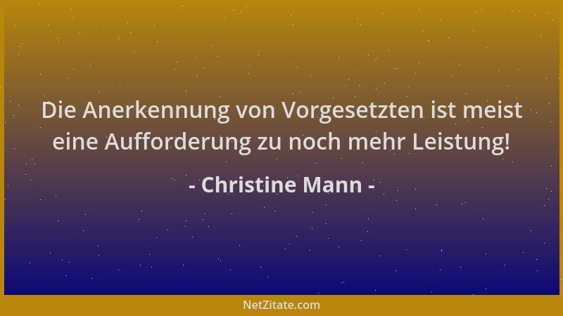 Christine Mann - Die Anerkennung von Vorgesetzten ist meist eine Aufforderung zu noch mehr Leistung!...