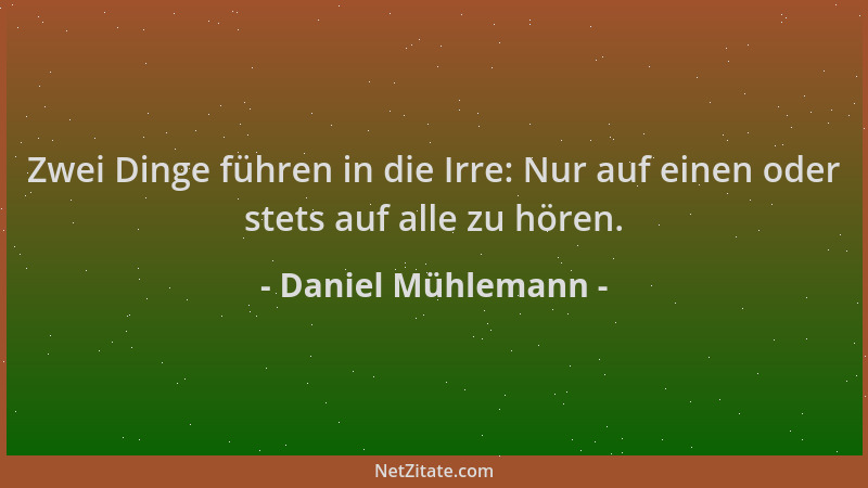 Daniel Mühlemann - Zwei Dinge führen in die Irre: Nur auf einen oder stets auf alle zu hören....