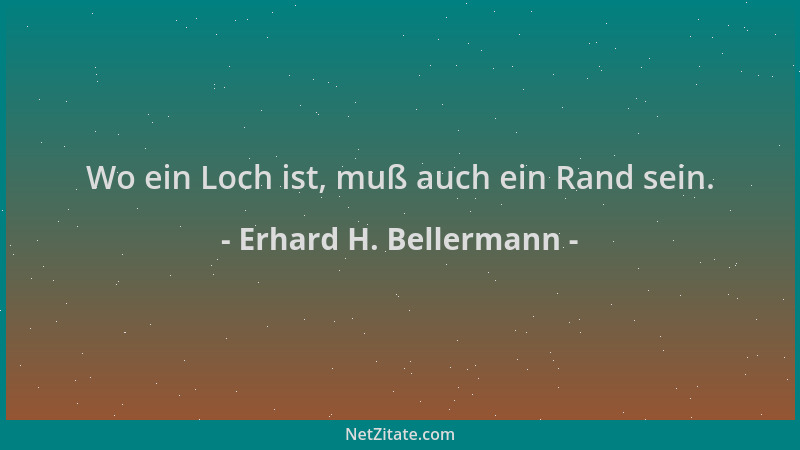 Erhard H. Bellermann - Wo ein Loch ist, muß auch ein Rand sein....