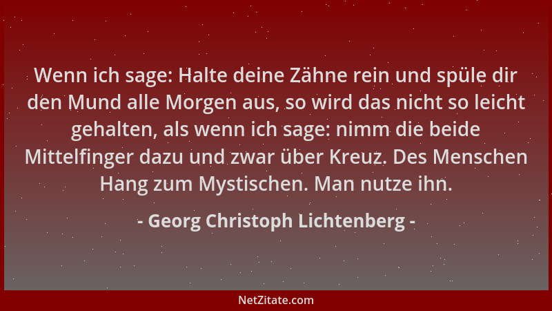 Georg Christoph Lichtenberg - Wenn ich sage: Halte deine Zähne rein und spüle dir den Mund alle Morgen aus, so wird das nic...