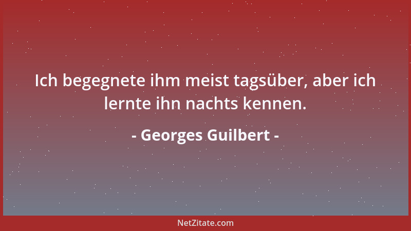 Georges Guilbert - Ich begegnete ihm meist tagsüber, aber ich lernte ihn nachts kennen....