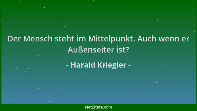 Harald Kriegler - Der Mensch steht im Mittelpunkt. Auch wenn er Außenseiter ist?...