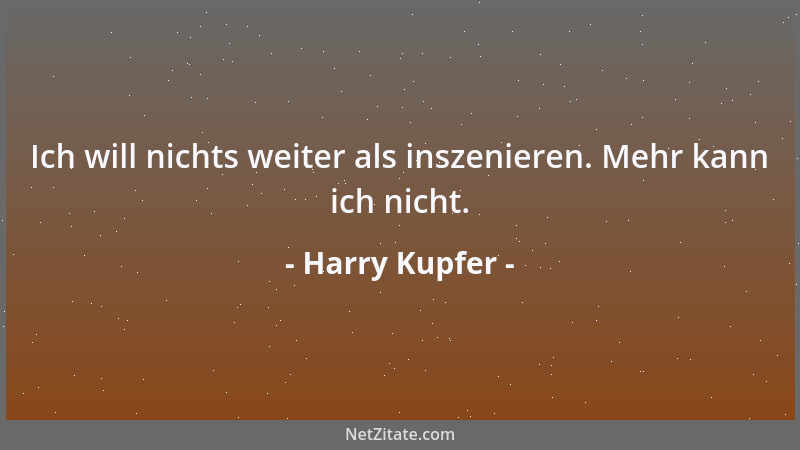 Harry Kupfer - Ich will nichts weiter als inszenieren. Mehr kann ich nicht....