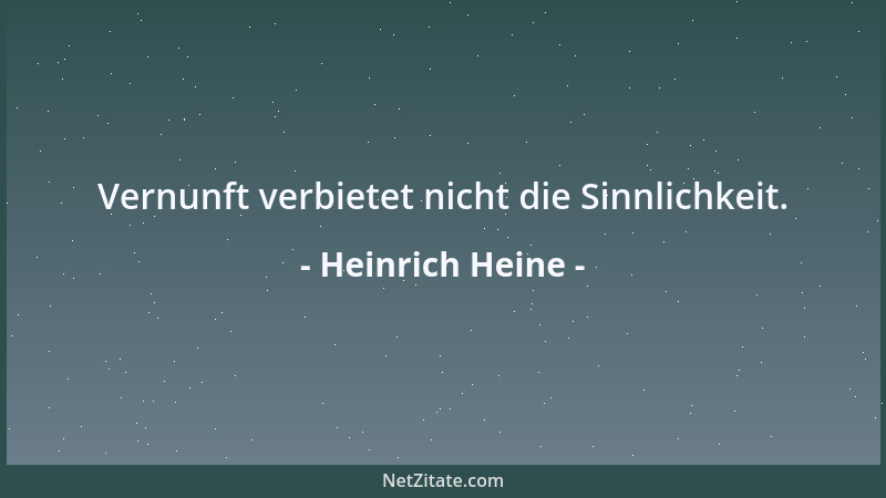 Heinrich Heine - Vernunft verbietet nicht die Sinnlichkeit....