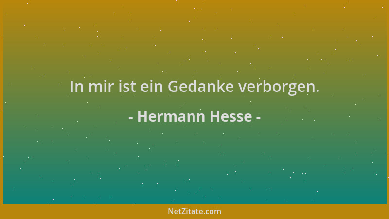 Hermann Hesse - In mir ist ein Gedanke verborgen....
