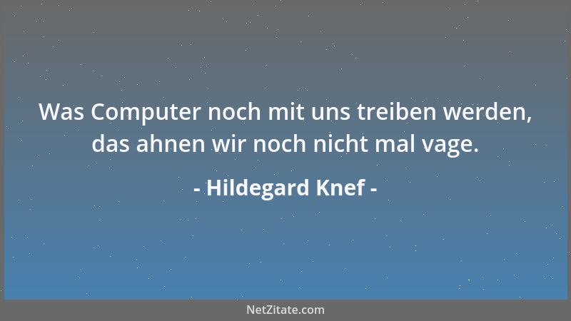 Hildegard Knef - Was Computer noch mit uns treiben werden, das ahnen wir noch nicht mal vage....