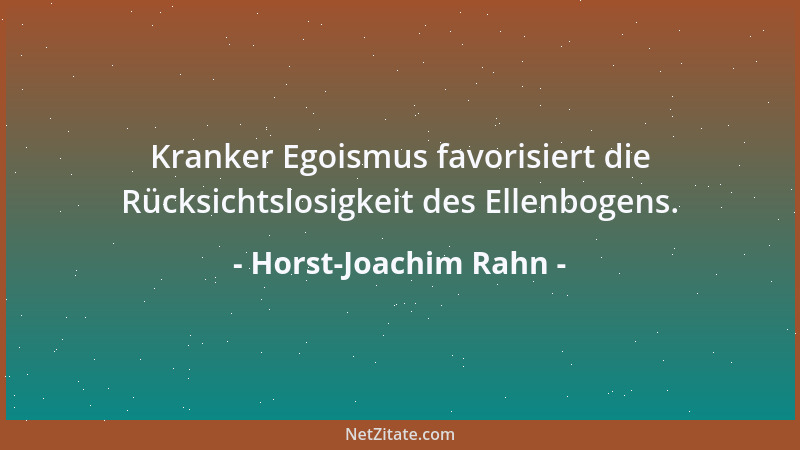 Horst-Joachim Rahn - Kranker Egoismus favorisiert die Rücksichtslosigkeit des Ellenbogens....