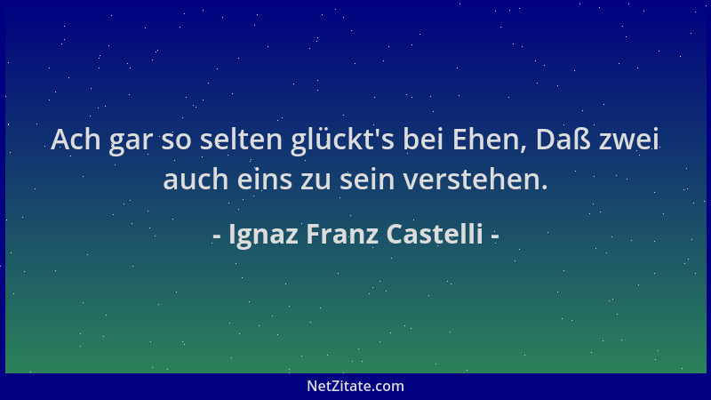 Ignaz Franz Castelli - Ach gar so selten glückt 's bei Ehen, Daß zwei auch eins zu sein verstehen....