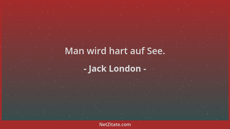 Jack London - Man wird hart auf See....
