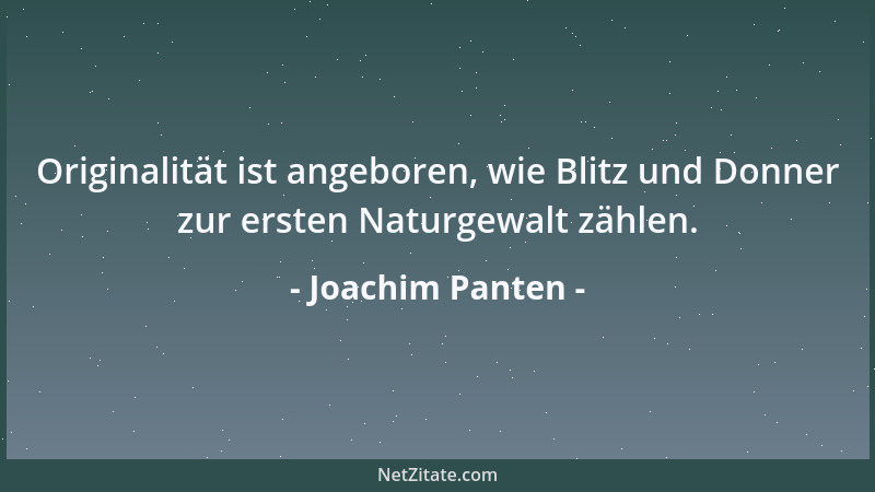 Joachim Panten - Originalität ist angeboren, wie Blitz und Donner zur ersten Naturgewalt zählen....