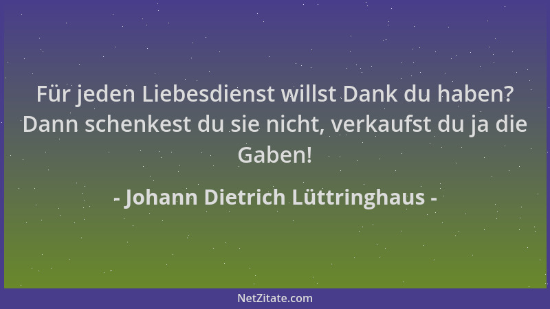 Johann Dietrich Lüttringhaus - Für jeden Liebesdienst willst Dank du haben? Dann schenkest du sie nicht, verkaufst du ja di...