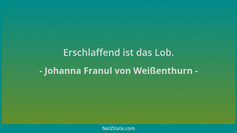 Johanna Franul von Weißenthurn - Erschlaffend ist das Lob....