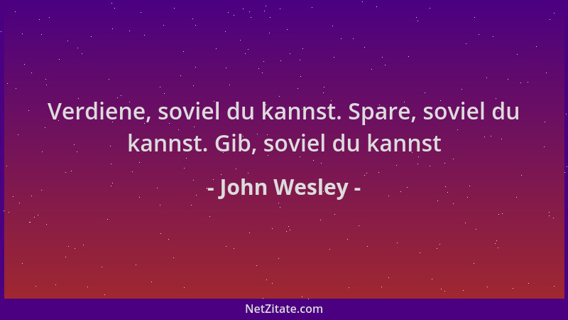 John Wesley - Verdiene, soviel du kannst. Spare, soviel du kannst. Gib, soviel du kannst...