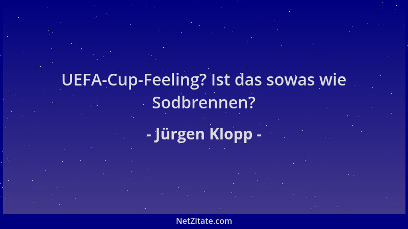 Jürgen Klopp - UEFA-Cup-Feeling? Ist das sowas wie Sodbrennen?...