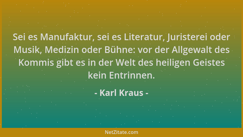 Karl Kraus - Sei es Manufaktur, sei es Literatur, Juristerei oder Musik, Medizin oder Bühne: vor der Allgewalt des Kommis g...