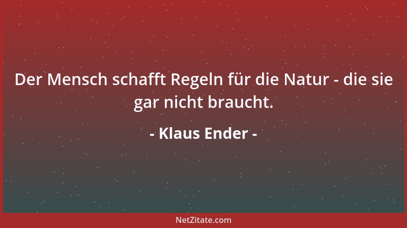 Klaus Ender - Der Mensch schafft Regeln für die Natur - die sie gar nicht braucht....