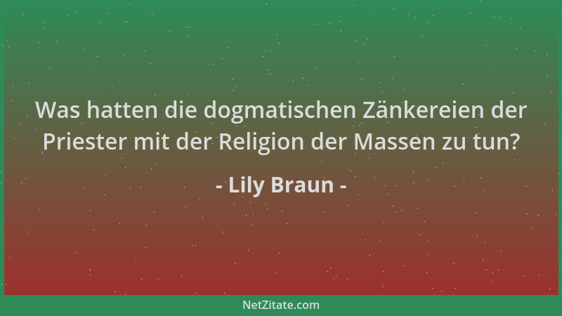 Lily Braun - Was hatten die dogmatischen Zänkereien der Priester mit der Religion der Massen zu tun?...