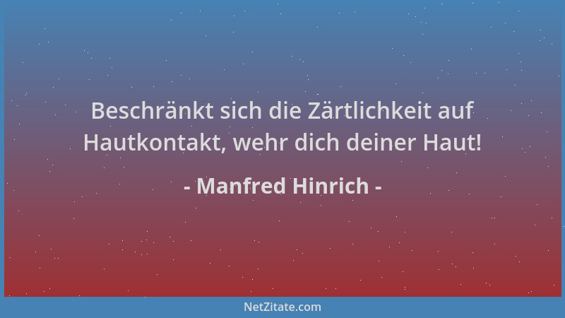 Manfred Hinrich - Beschränkt sich die Zärtlichkeit auf Hautkontakt, wehr dich deiner Haut!...