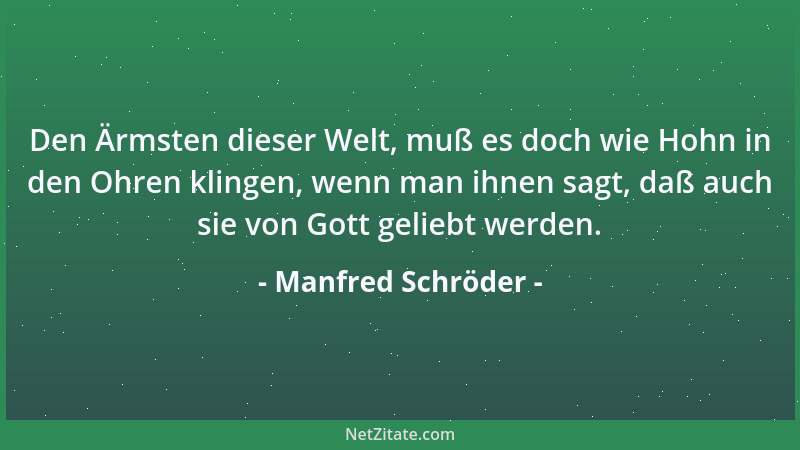 Manfred Schröder - Den Ärmsten dieser Welt, muß es doch wie Hohn in den Ohren klingen, wenn man ihnen sagt, daß auch sie vo...