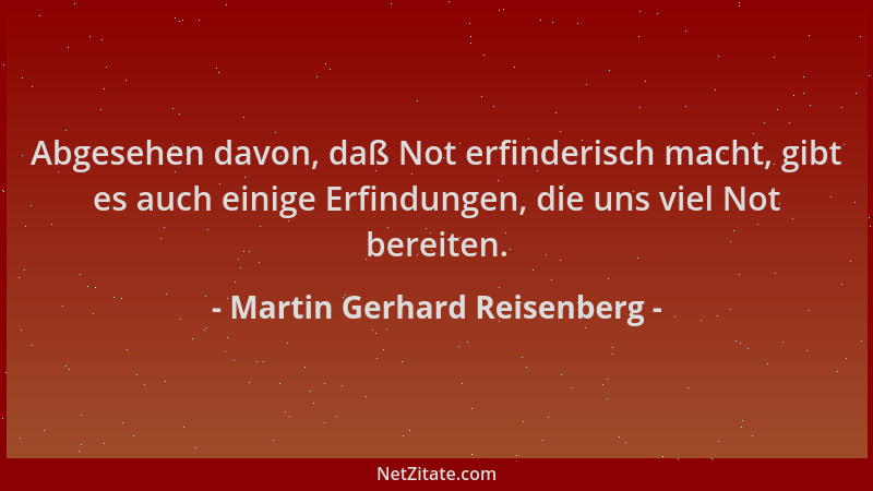 Martin Gerhard Reisenberg - Abgesehen davon, daß Not erfinderisch macht, gibt es auch einige Erfindungen, die uns viel Not...