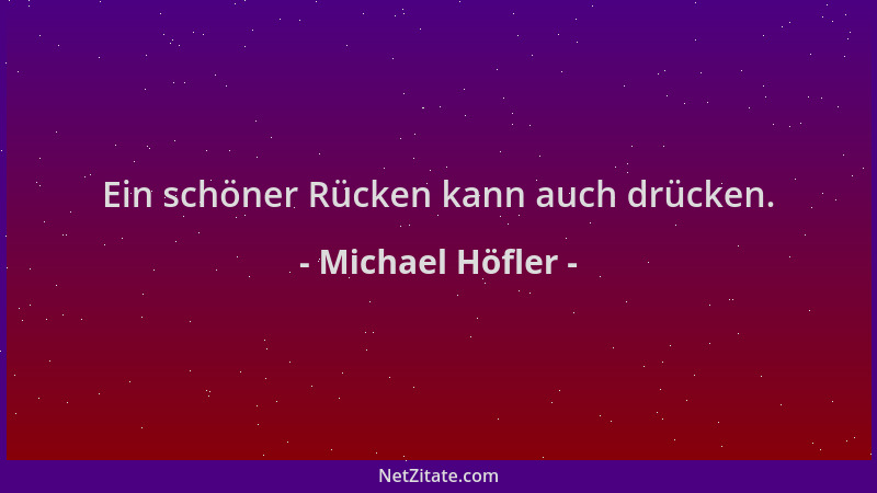 Michael Höfler - Ein schöner Rücken kann auch drücken....