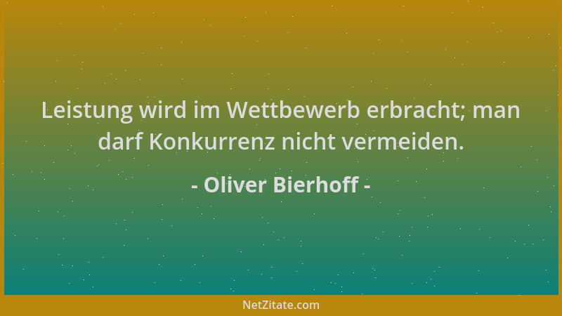 Oliver Bierhoff - Leistung wird im Wettbewerb erbracht; man darf Konkurrenz nicht vermeiden....