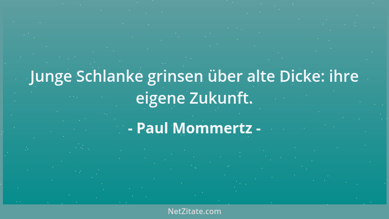 Paul Mommertz - Junge Schlanke grinsen über alte Dicke: ihre eigene Zukunft....
