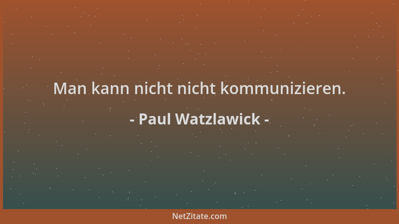 Paul Watzlawick - Man kann nicht nicht kommunizieren....