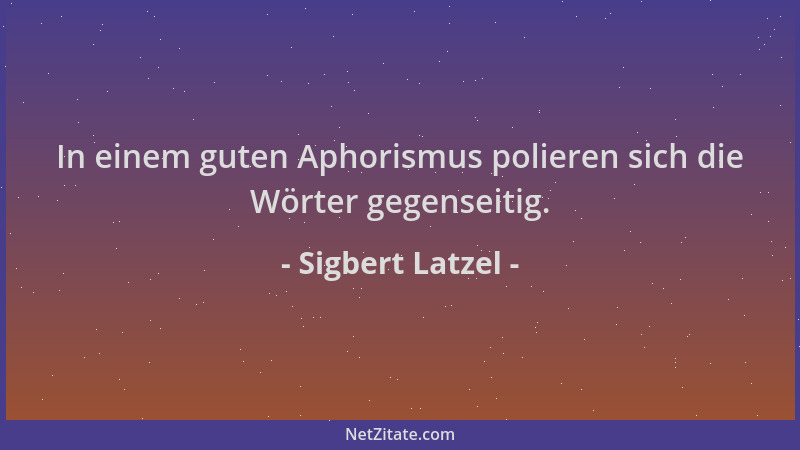 Sigbert Latzel - In einem guten Aphorismus polieren sich die Wörter gegenseitig....