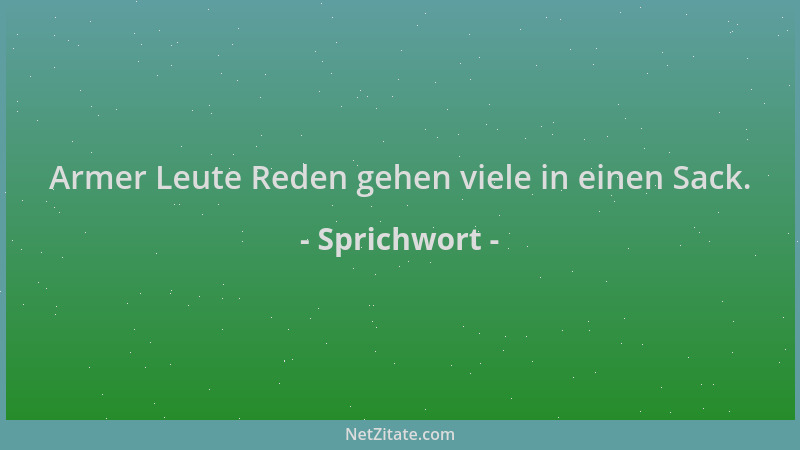 Sprichwort - Armer Leute Reden gehen viele in einen Sack....