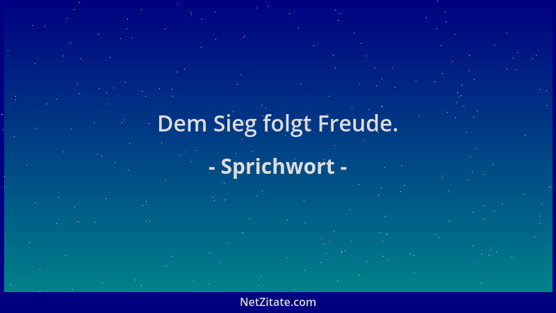 Sprichwort - Dem Sieg folgt Freude....