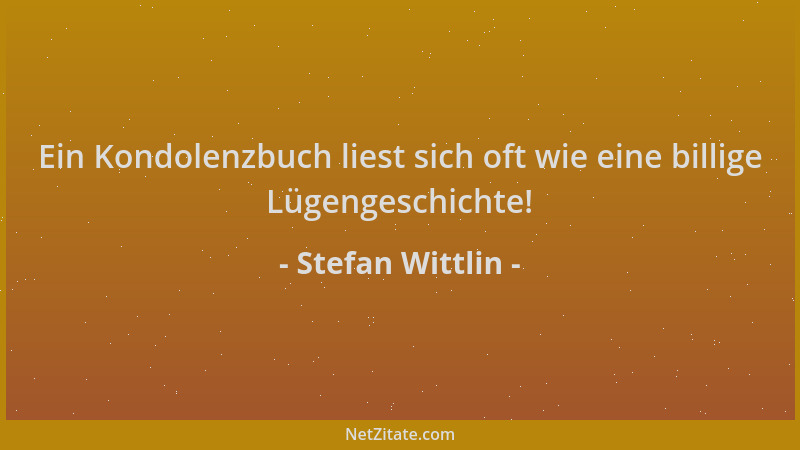 Stefan Wittlin - Ein Kondolenzbuch liest sich oft wie eine billige Lügengeschichte!...
