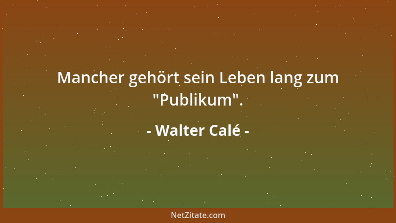 Walter Calé - Die Menschen verachten, den Menschen lieben!...