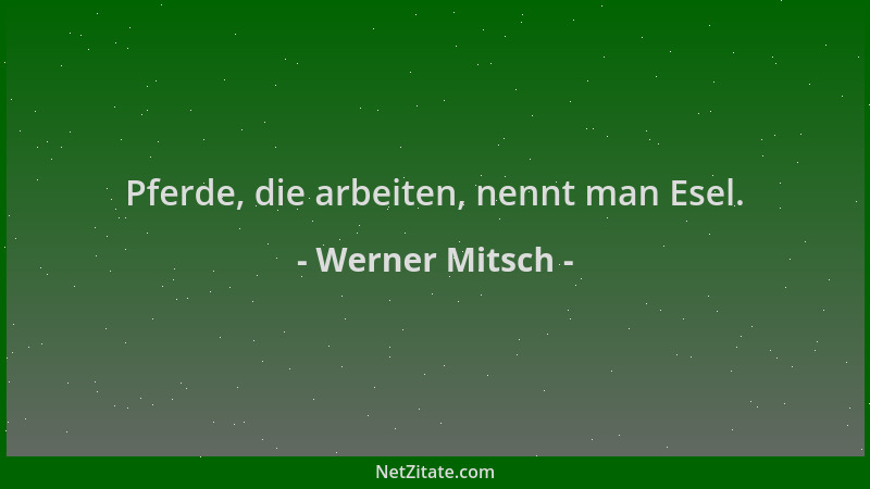 Werner Mitsch - Pferde, die arbeiten, nennt man Esel....