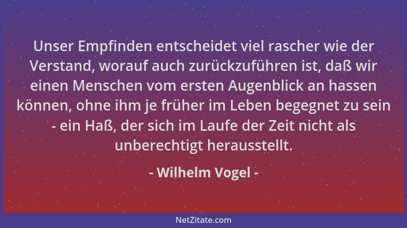 Wilhelm Vogel - Unser Empfinden entscheidet viel rascher wie der Verstand, worauf auch zurückzuführen ist, daß wir einen Me...