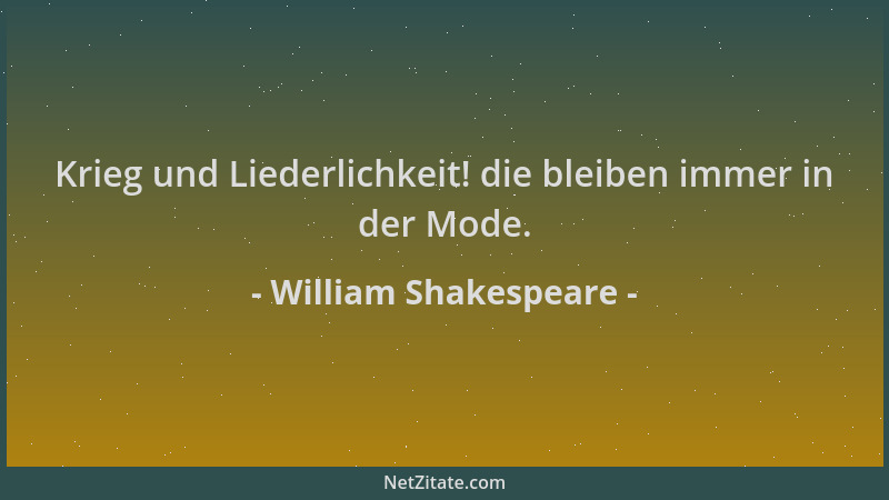 William Shakespeare - Krieg und Liederlichkeit! die bleiben immer in der Mode....
